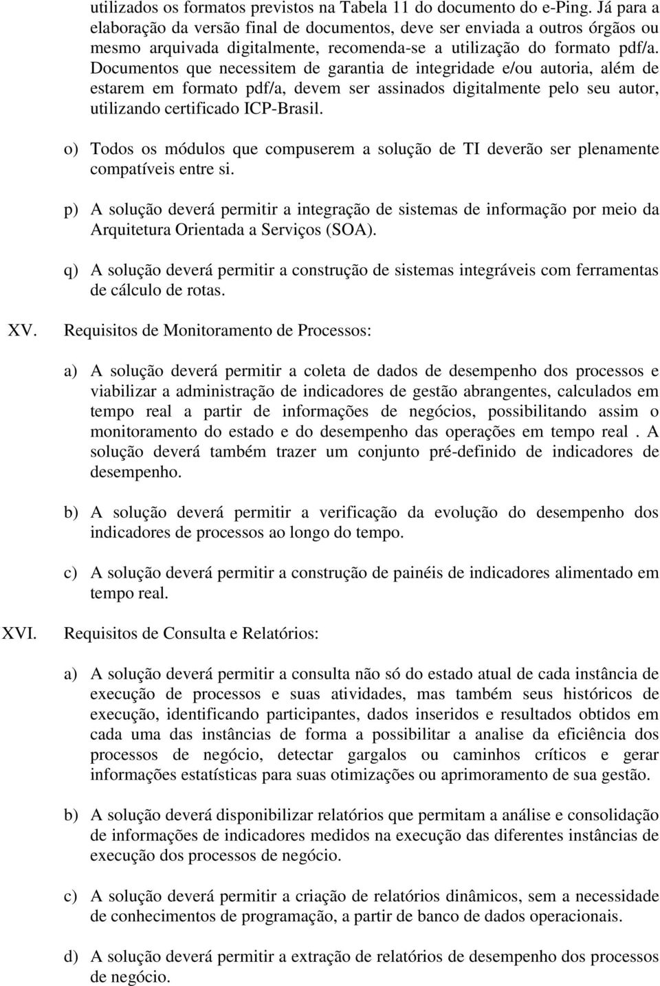 Documentos que necessitem de garantia de integridade e/ou autoria, além de estarem em formato pdf/a, devem ser assinados digitalmente pelo seu autor, utilizando certificado ICP-Brasil.