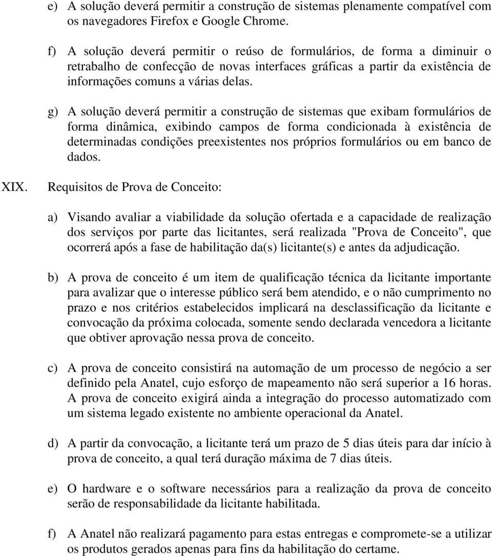 g) A solução deverá permitir a construção de sistemas que exibam formulários de forma dinâmica, exibindo campos de forma condicionada à existência de determinadas condições preexistentes nos próprios