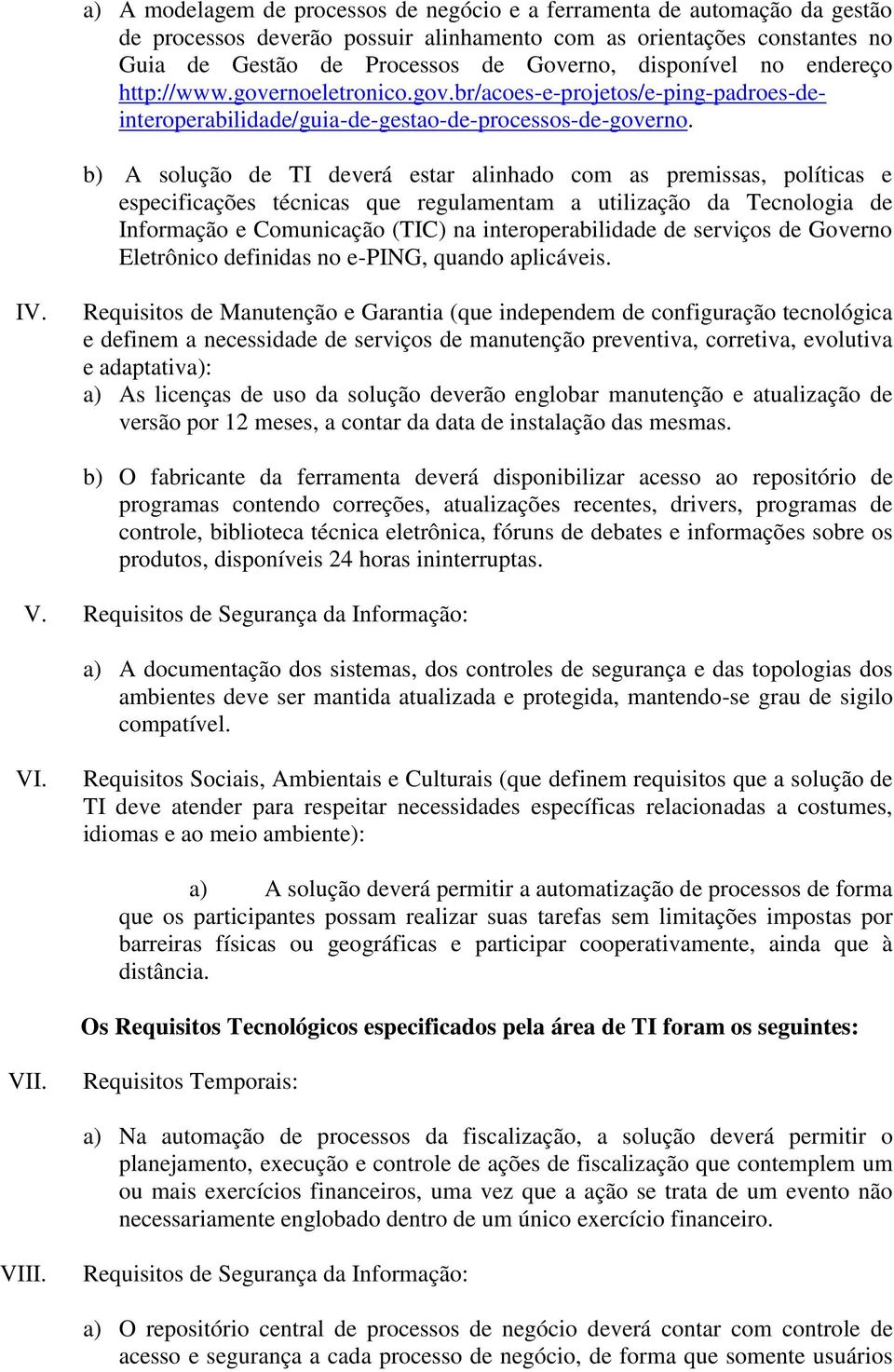 b) A solução de TI deverá estar alinhado com as premissas, políticas e especificações técnicas que regulamentam a utilização da Tecnologia de Informação e Comunicação (TIC) na interoperabilidade de