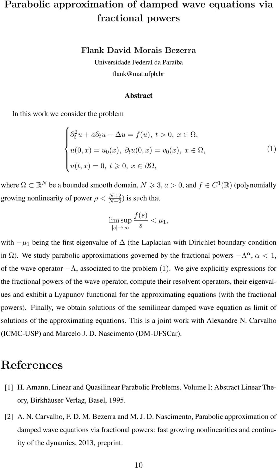 and f C 1 (R) (polynomially growing nonlinearity of power ρ < N+2 N 2 ) is such that lim sup s f(s) s < µ 1, with µ 1 being the first eigenvalue of (the Laplacian with Dirichlet boundary condition in