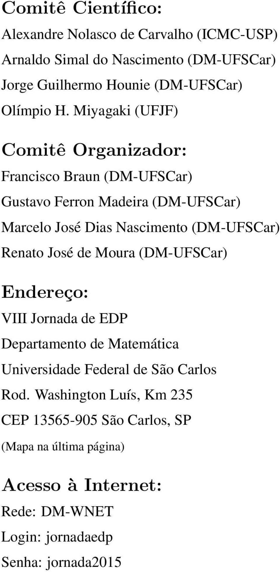 Miyagaki (UFJF) Comitê Organizador: Francisco Braun (DM-UFSCar) Gustavo Ferron Madeira (DM-UFSCar) Marcelo José Dias Nascimento (DM-UFSCar)