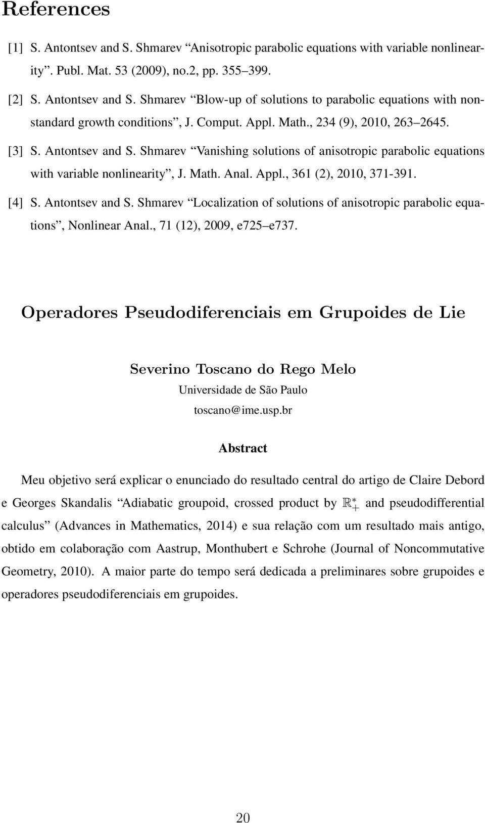 [4] S. Antontsev and S. Shmarev Localization of solutions of anisotropic parabolic equations, Nonlinear Anal., 71 (12), 2009, e725 e737.
