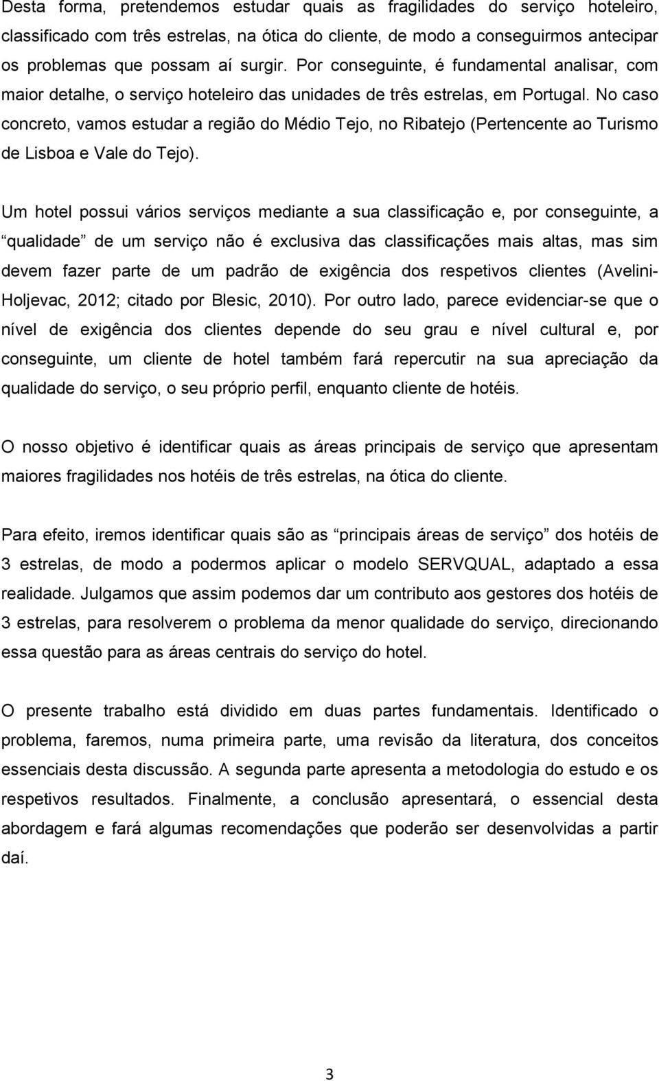 No caso concreto, vamos estudar a região do Médio Tejo, no Ribatejo (Pertencente ao Turismo de Lisboa e Vale do Tejo).