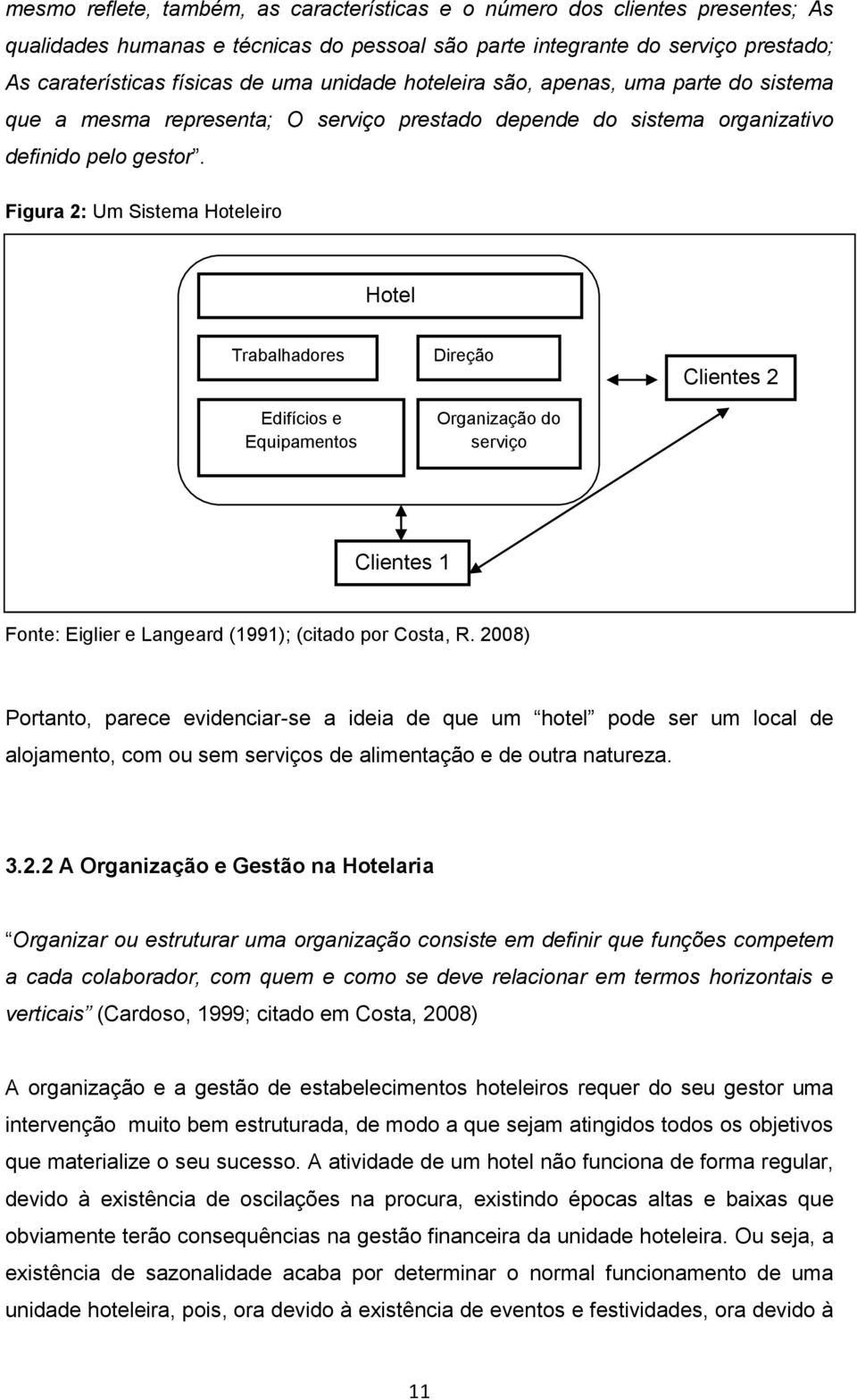 Figura 2: Um Sistema Hoteleiro Hotel Trabalhadores Edifícios e Equipamentos Direção Organização do serviço Clientes 2 Clientes 1 Fonte: Eiglier e Langeard (1991); (citado por Costa, R.