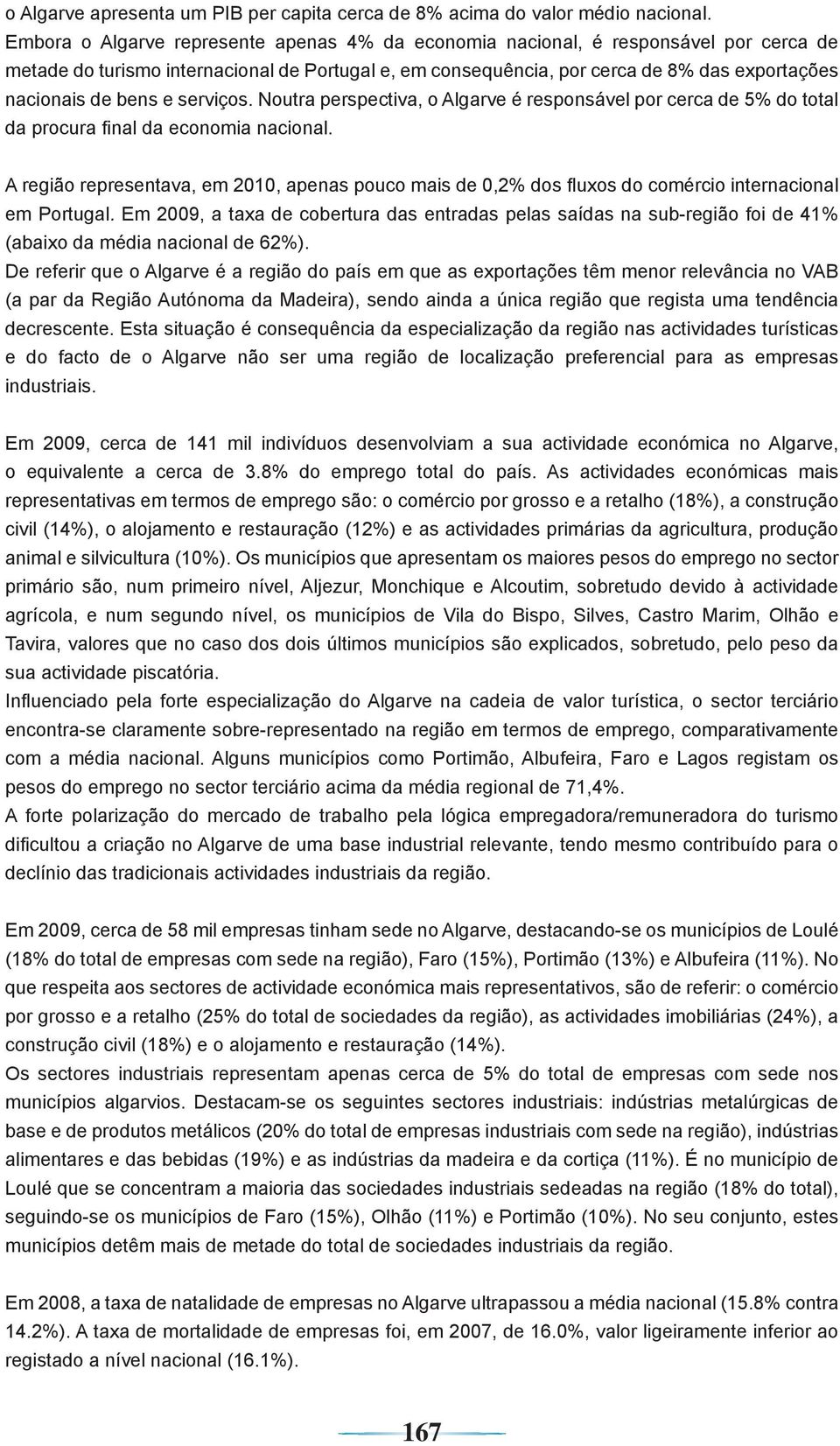 bens e serviços. Noutra perspectiva, o Algarve é responsável por cerca de 5% do total da procura fi nal da economia nacional.