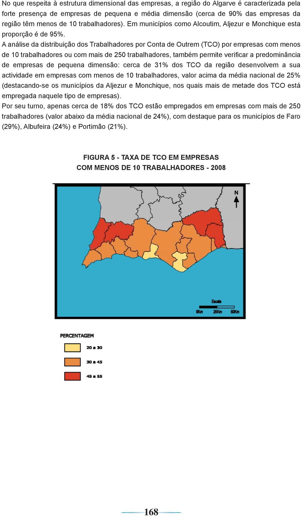 A análise da distribuição dos Trabalhadores por Conta de Outrem (TCO) por empresas com menos de 10 trabalhadores ou com mais de 250 trabalhadores, também permite verifi car a predominância de