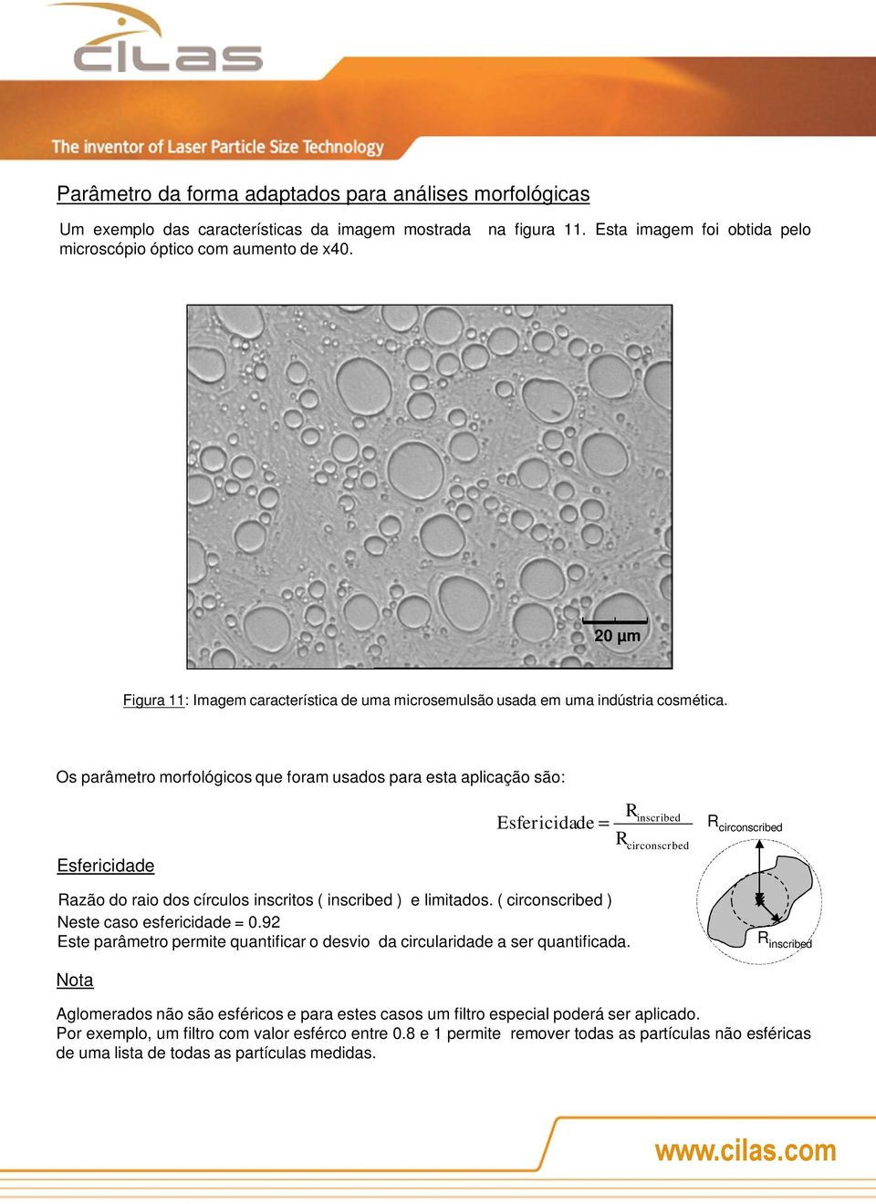 Os parâmetro morfológicos que foram usados para esta aplicação são: Esfericidade Esfericida de = Razão do raio dos círculos inscritos ( inscribed ) e limitados.