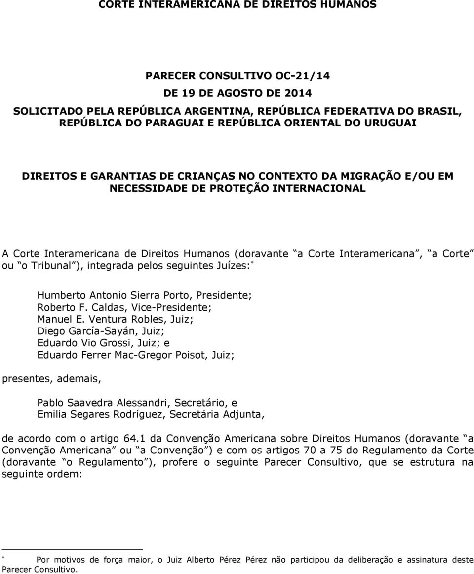 Interamericana, a Corte ou o Tribunal ), integrada pelos seguintes Juízes: Humberto Antonio Sierra Porto, Presidente; Roberto F. Caldas, Vice-Presidente; Manuel E.