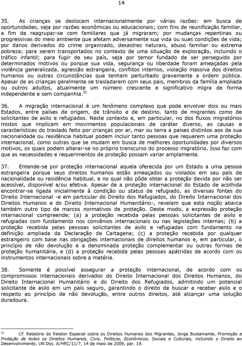 familiares que já migraram; por mudanças repentinas ou progressivas do meio ambiente que afetam adversamente sua vida ou suas condições de vida; por danos derivados do crime organizado, desastres