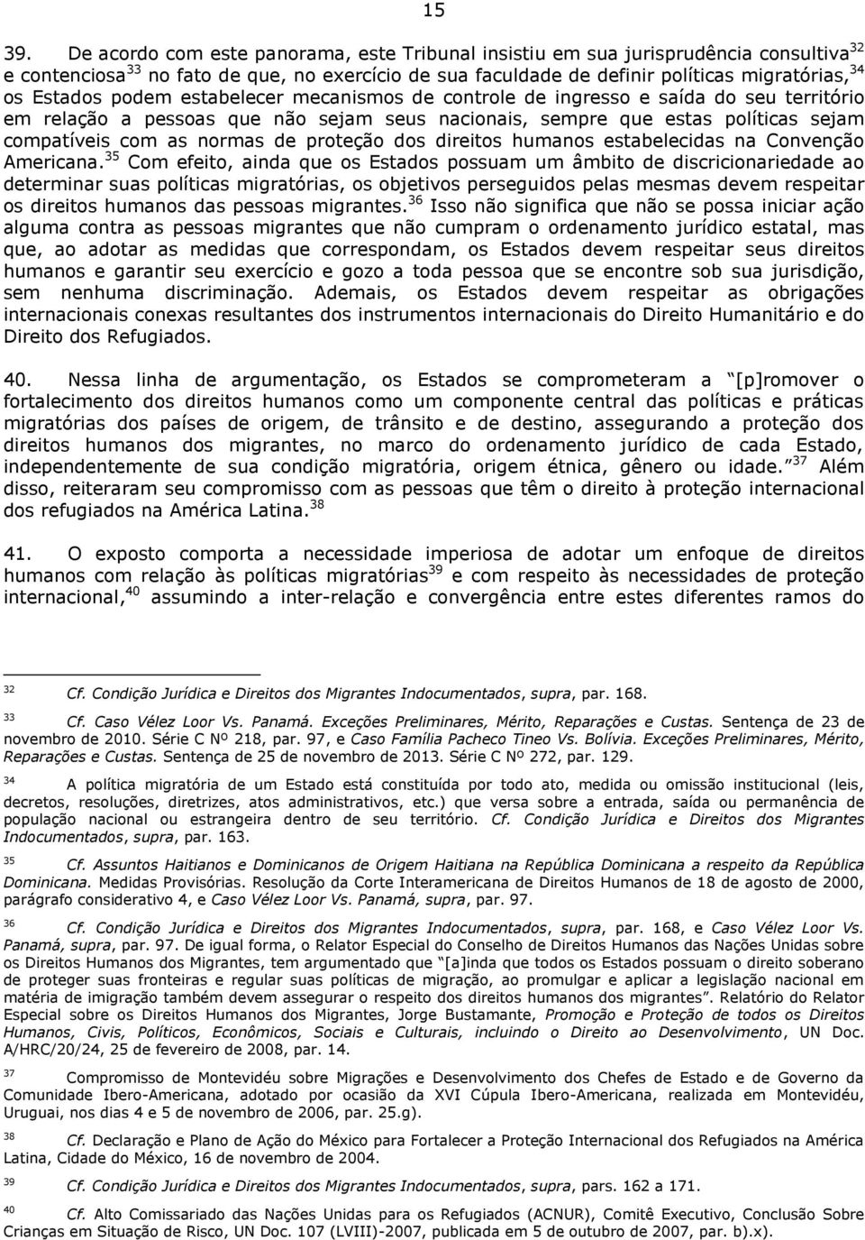 podem estabelecer mecanismos de controle de ingresso e saída do seu território em relação a pessoas que não sejam seus nacionais, sempre que estas políticas sejam compatíveis com as normas de