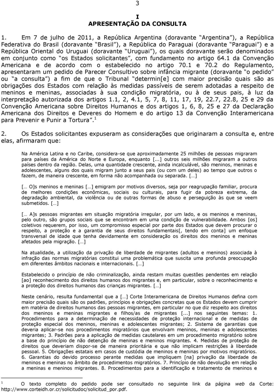 Uruguai (doravante Uruguai ), os quais doravante serão denominados em conjunto como os Estados solicitantes, com fundamento no artigo 64.