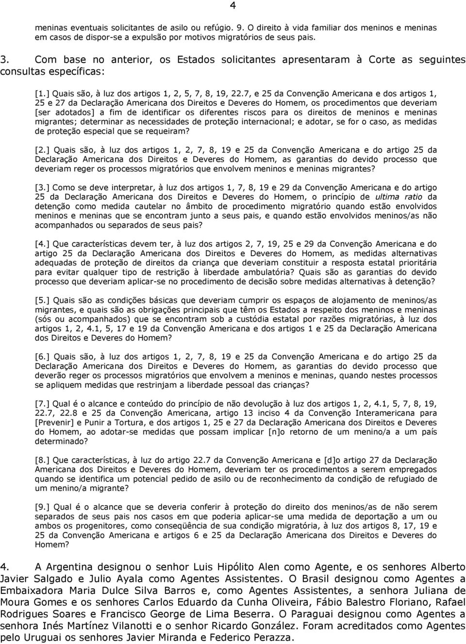 7, e 25 da Convenção Americana e dos artigos 1, 25 e 27 da Declaração Americana dos Direitos e Deveres do Homem, os procedimentos que deveriam [ser adotados] a fim de identificar os diferentes riscos