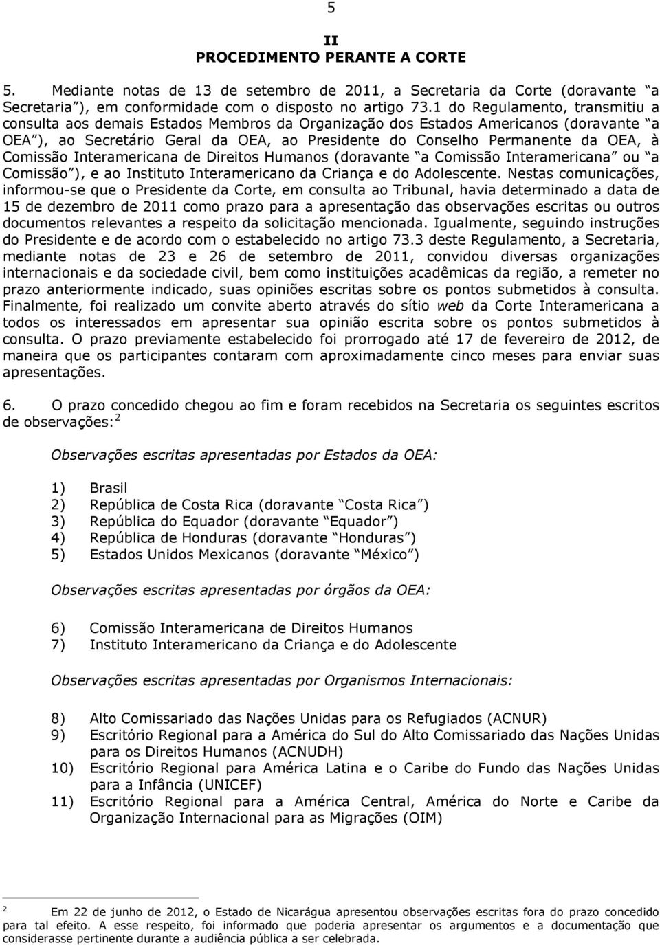 Comissão Interamericana de Direitos Humanos (doravante a Comissão Interamericana ou a Comissão ), e ao Instituto Interamericano da Criança e do Adolescente.