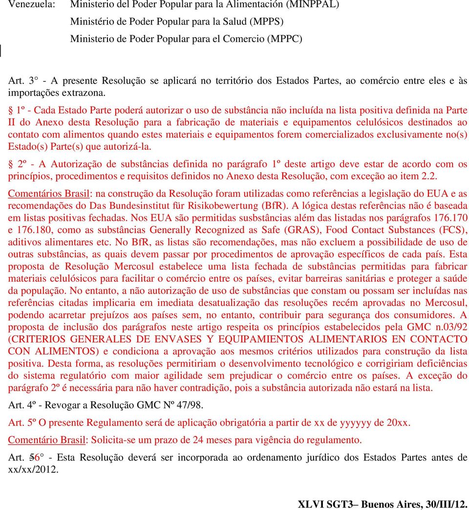 1º - Cada Estado Parte poderá autorizar o uso de substância não incluída na lista positiva definida na Parte II do Anexo desta Resolução para a fabricação de materiais e equipamentos celulósicos