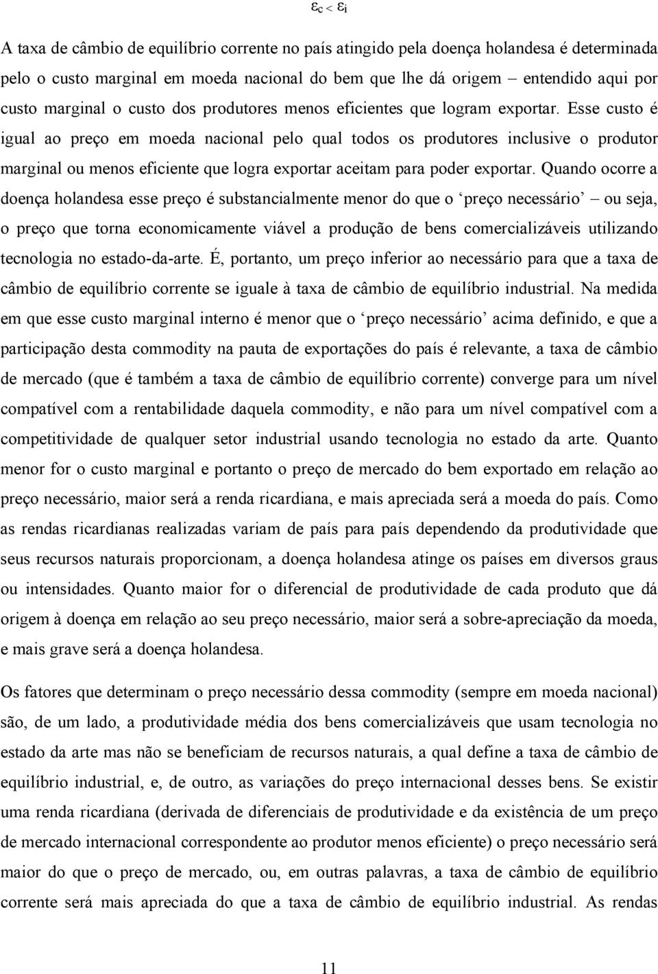 Esse custo é igual ao preço em moeda nacional pelo qual todos os produtores inclusive o produtor marginal ou menos eficiente que logra exportar aceitam para poder exportar.