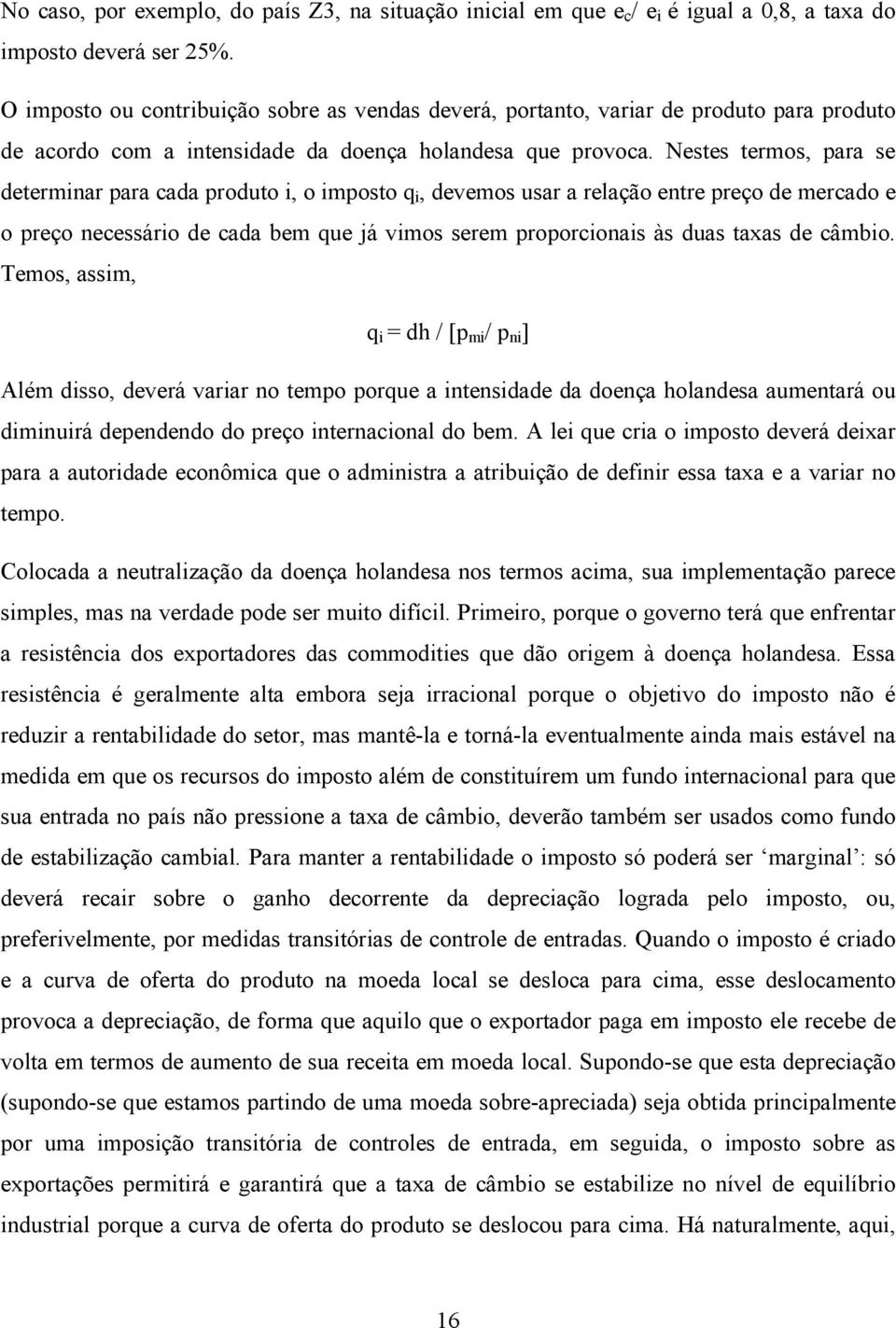 Nestes termos, para se determinar para cada produto i, o imposto q i, devemos usar a relação entre preço de mercado e o preço necessário de cada bem que já vimos serem proporcionais às duas taxas de