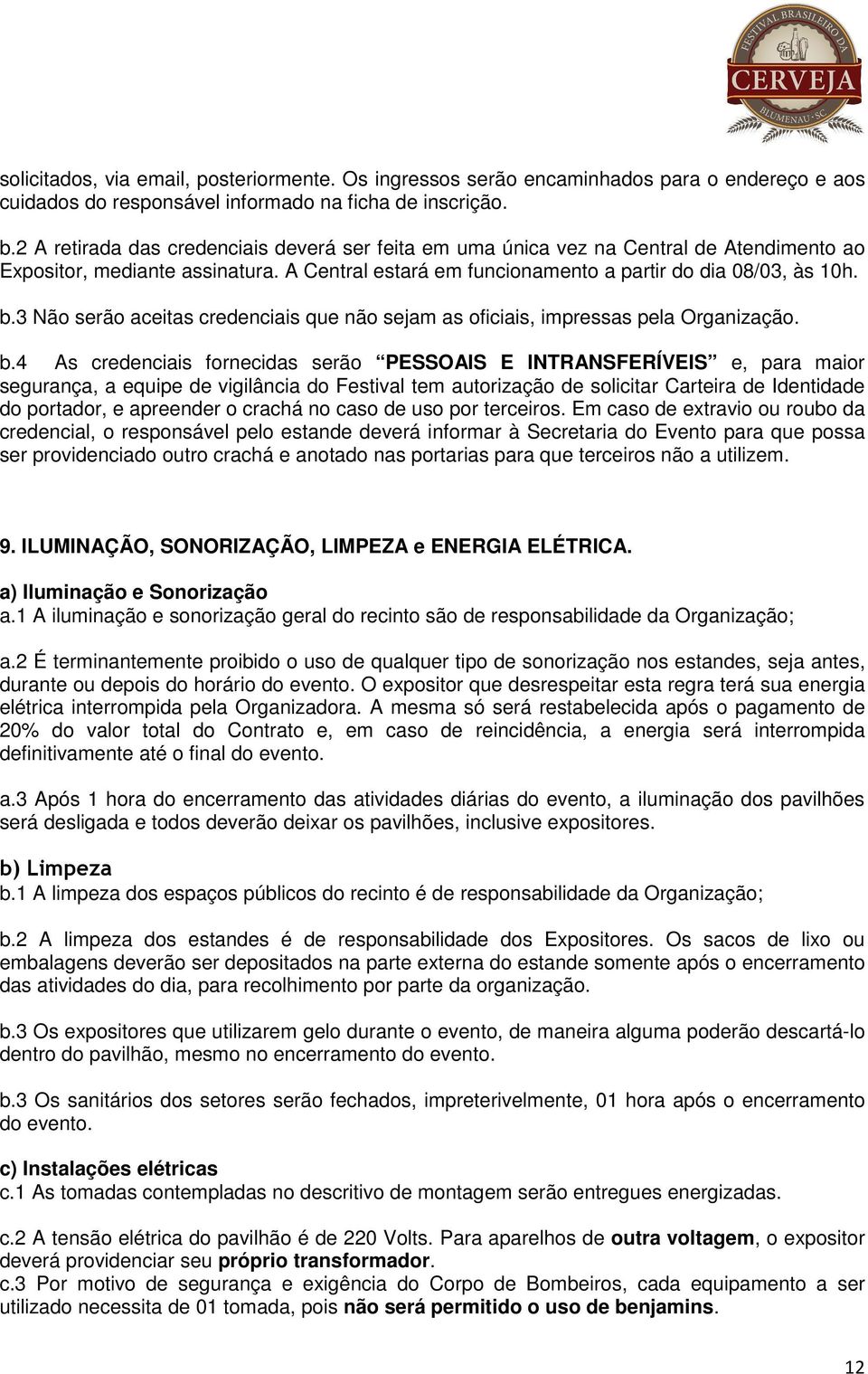 3 Não serão aceitas credenciais que não sejam as oficiais, impressas pela Organização. b.