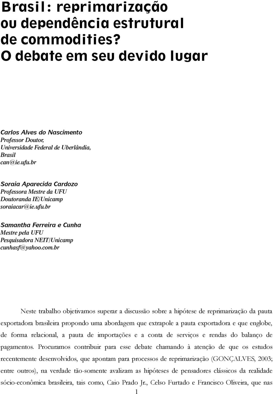 br Neste trabalho objetivamos superar a discussão sobre a hipótese de reprimarização da pauta exportadora brasileira propondo uma abordagem que extrapole a pauta exportadora e que englobe, de forma