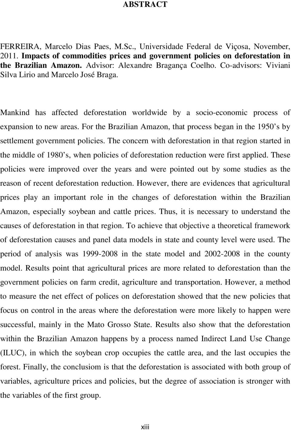 For the Brazilian Amazon, that process began in the 1950 s by settlement government policies.