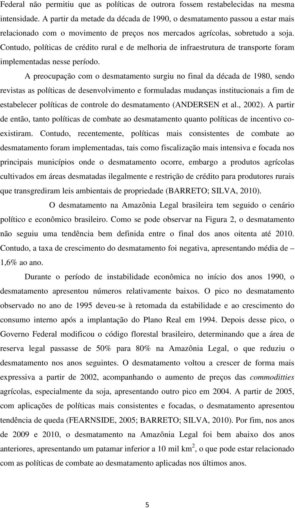 Contudo, políticas de crédito rural e de melhoria de infraestrutura de transporte foram implementadas nesse período.