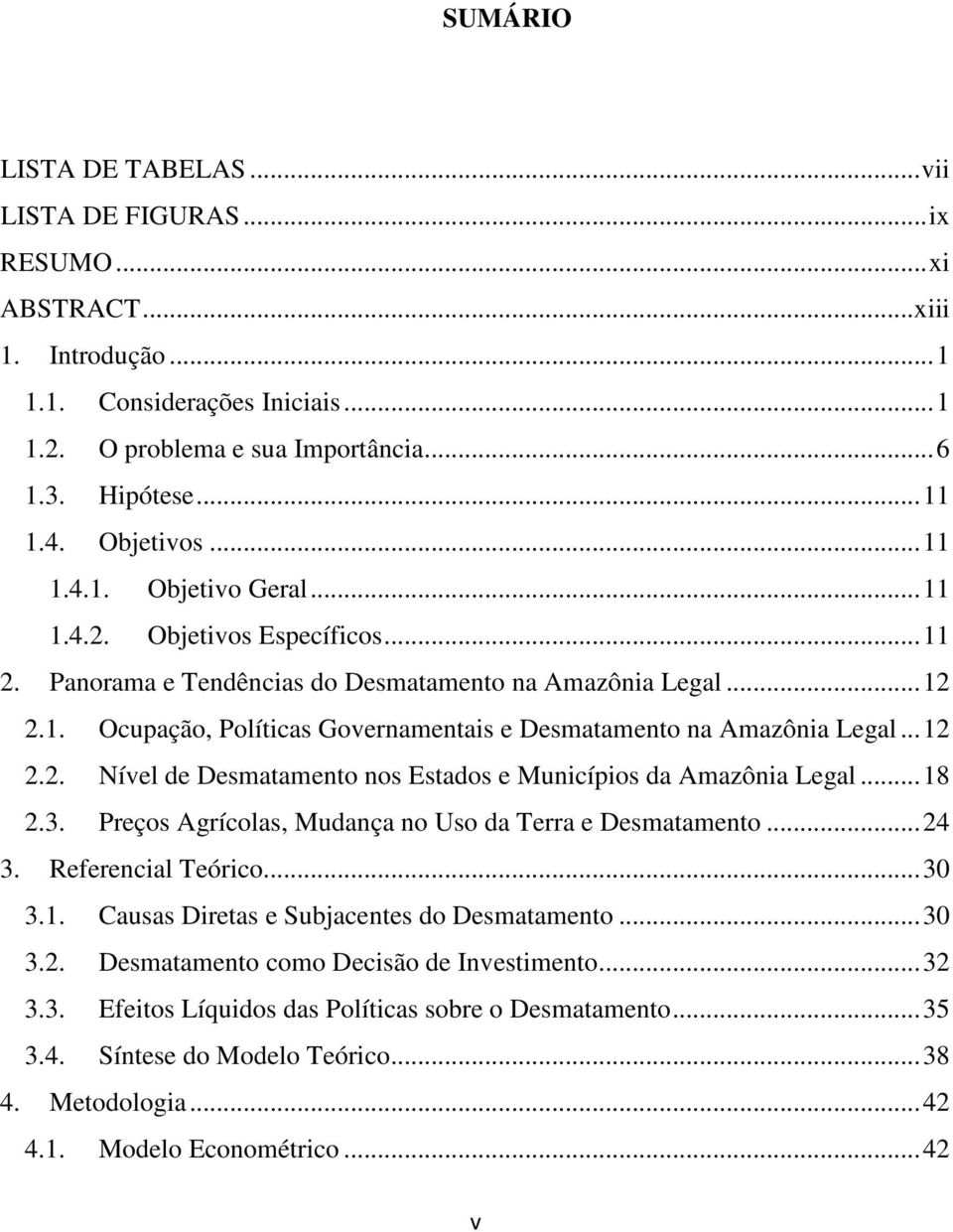 .. 12 2.2. Nível de Desmatamento nos Estados e Municípios da Amazônia Legal... 18 2.3. Preços Agrícolas, Mudança no Uso da Terra e Desmatamento... 24 3. Referencial Teórico... 30 3.1. Causas Diretas e Subjacentes do Desmatamento.