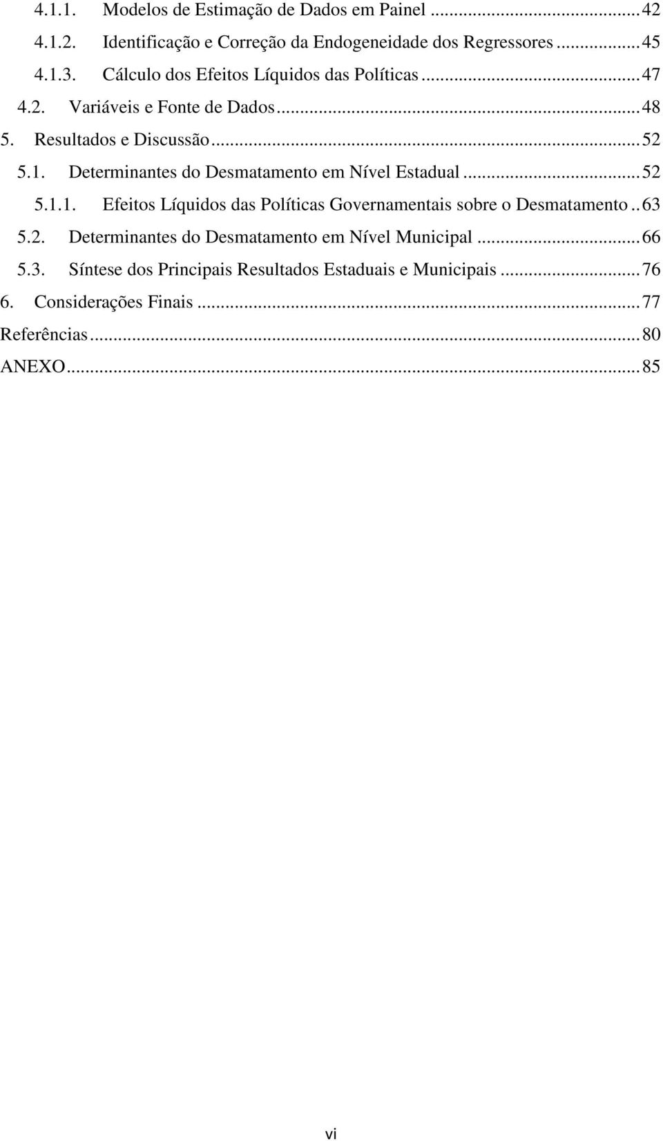 Determinantes do Desmatamento em Nível Estadual... 52 5.1.1. Efeitos Líquidos das Políticas Governamentais sobre o Desmatamento.. 63 5.2. Determinantes do Desmatamento em Nível Municipal.