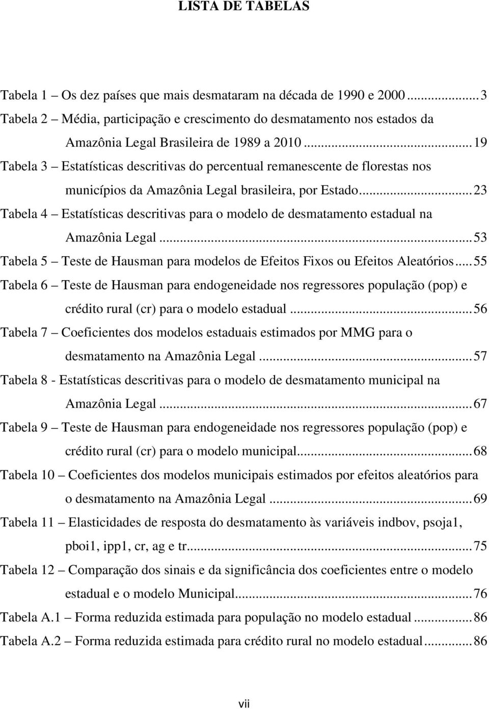 .. 19 Tabela 3 Estatísticas descritivas do percentual remanescente de florestas nos municípios da Amazônia Legal brasileira, por Estado.