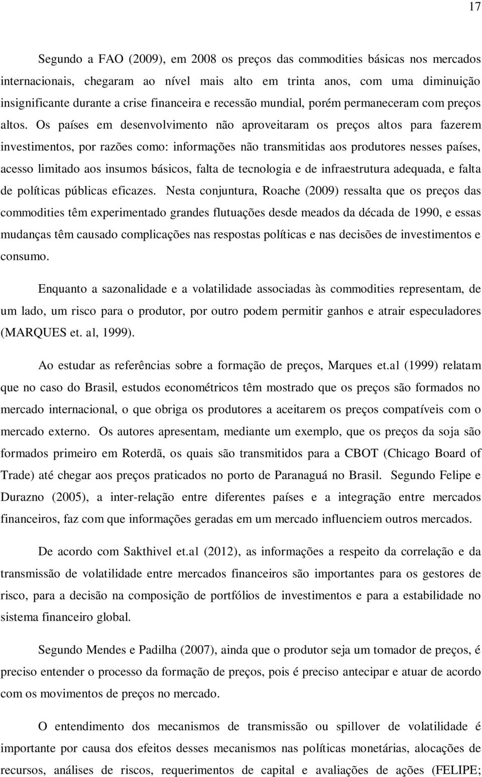 Os países em desenvolvimento não aproveitaram os preços altos para fazerem investimentos, por razões como: informações não transmitidas aos produtores nesses países, acesso limitado aos insumos