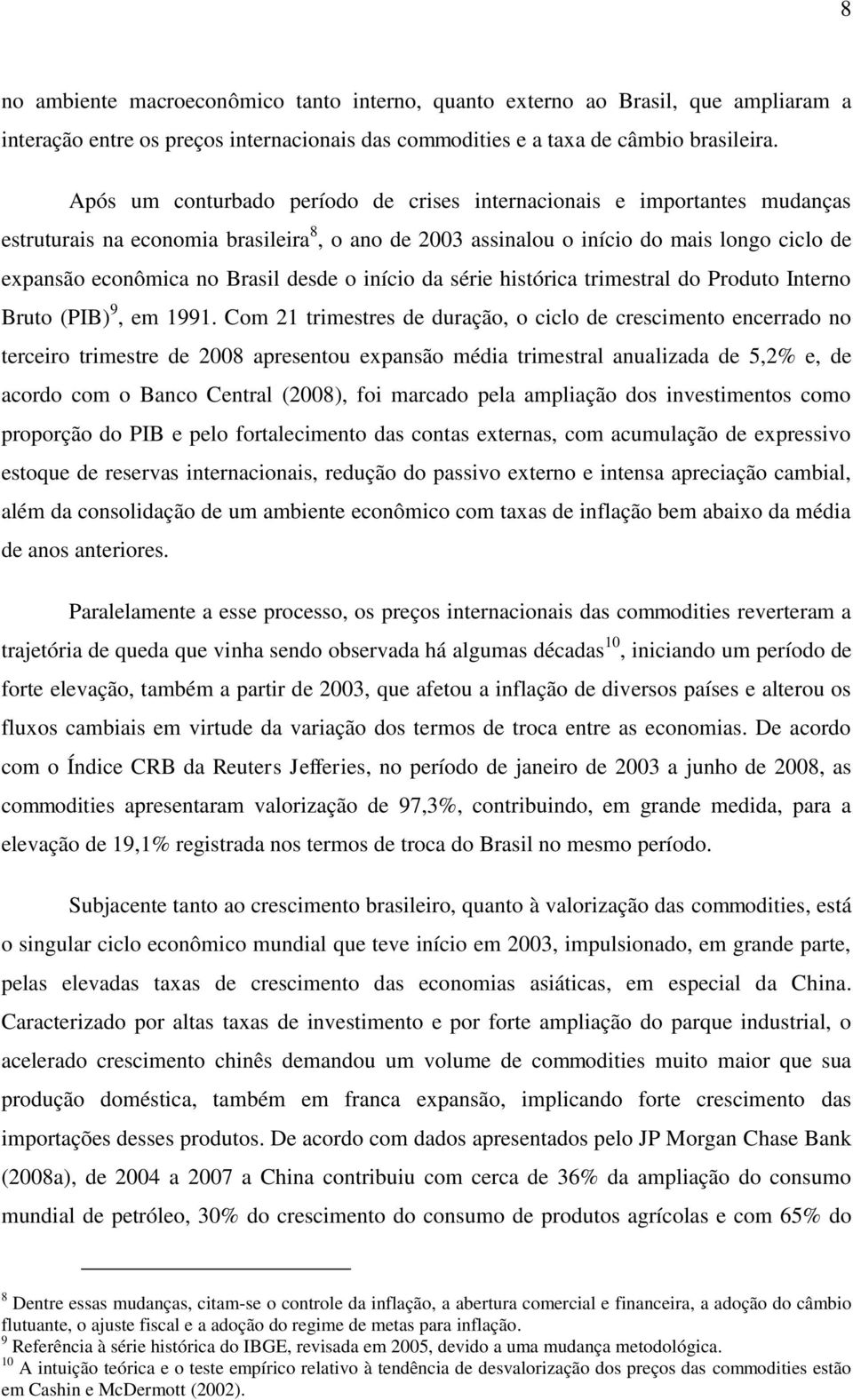 desde o início da série histórica trimestral do Produto Interno Bruto (PIB) 9, em 1991.