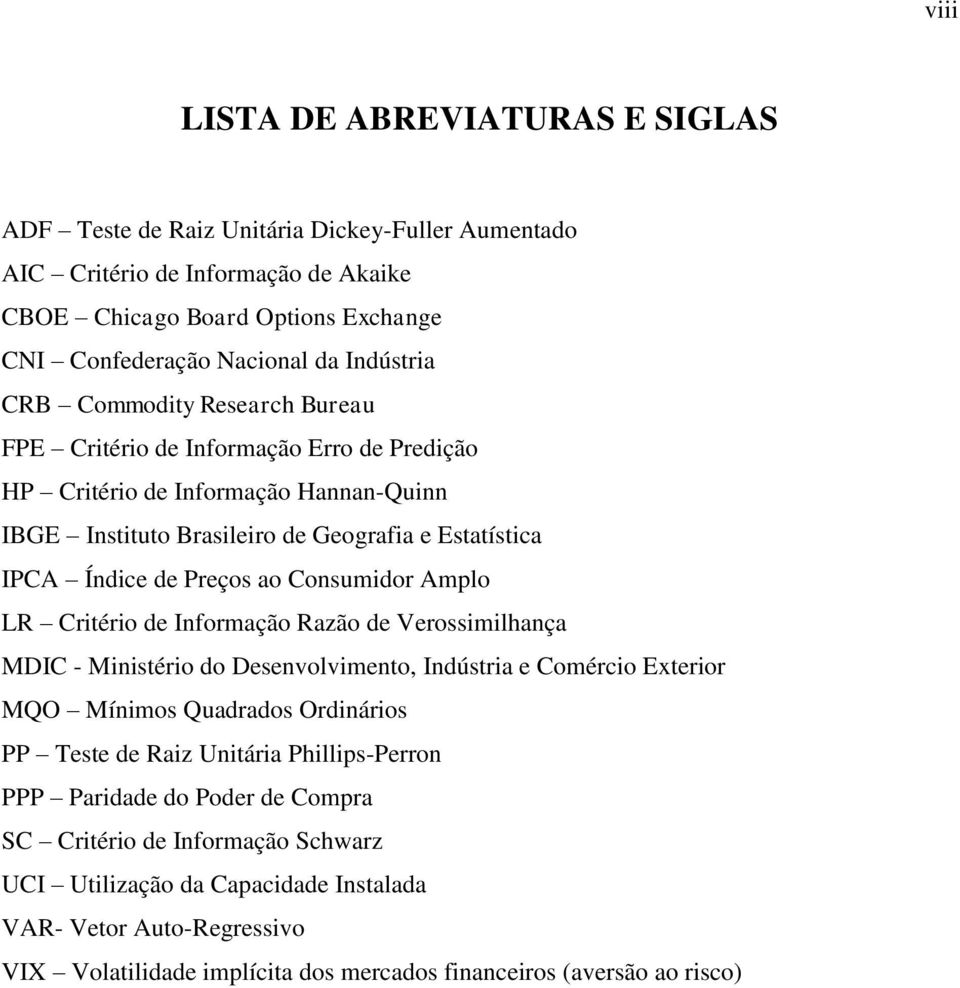 Consumidor Amplo LR Critério de Informação Razão de Verossimilhança MDIC - Ministério do Desenvolvimento, Indústria e Comércio Exterior MQO Mínimos Quadrados Ordinários PP Teste de Raiz Unitária