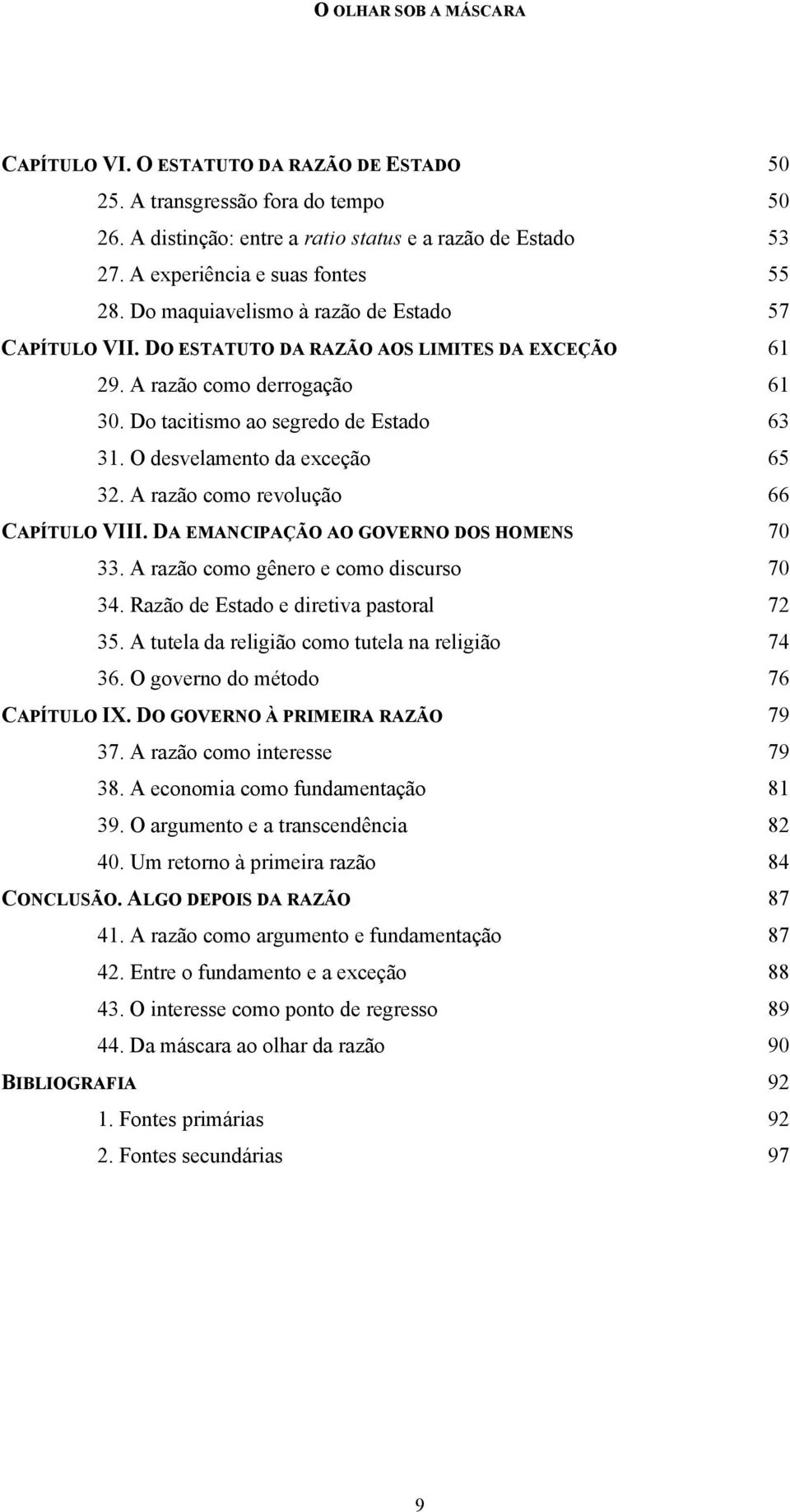 O desvelamento da exceção 65 32. A razão como revolução 66 CAPÍTULO VIII. DA EMANCIPAÇÃO AO GOVERNO DOS HOMENS 70 33. A razão como gênero e como discurso 70 34.