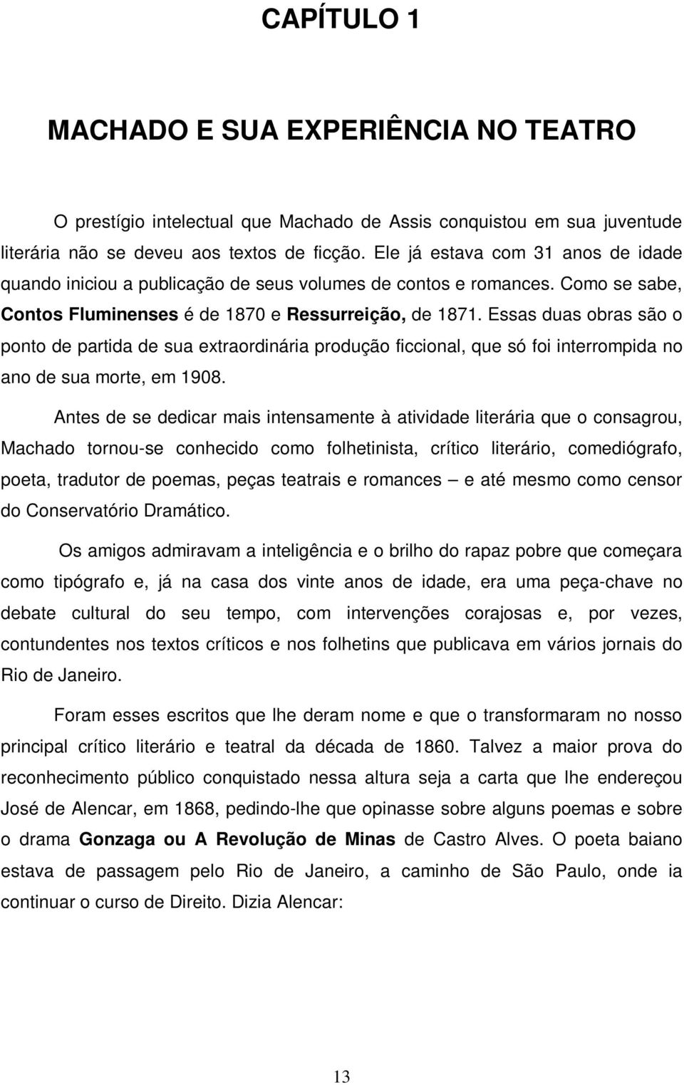 Essas duas obras são o ponto de partida de sua extraordinária produção ficcional, que só foi interrompida no ano de sua morte, em 1908.