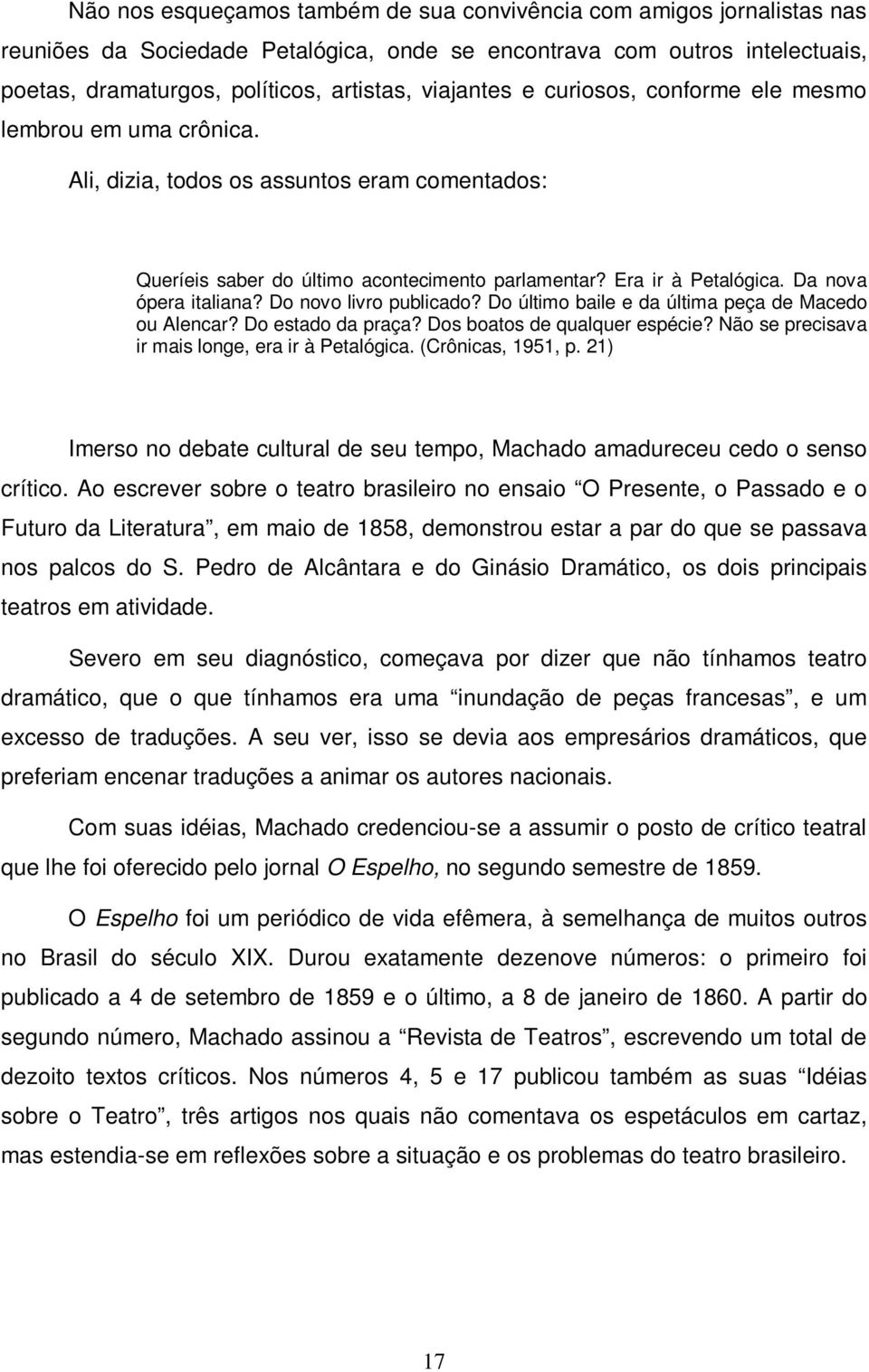 Da nova ópera italiana? Do novo livro publicado? Do último baile e da última peça de Macedo ou Alencar? Do estado da praça? Dos boatos de qualquer espécie?