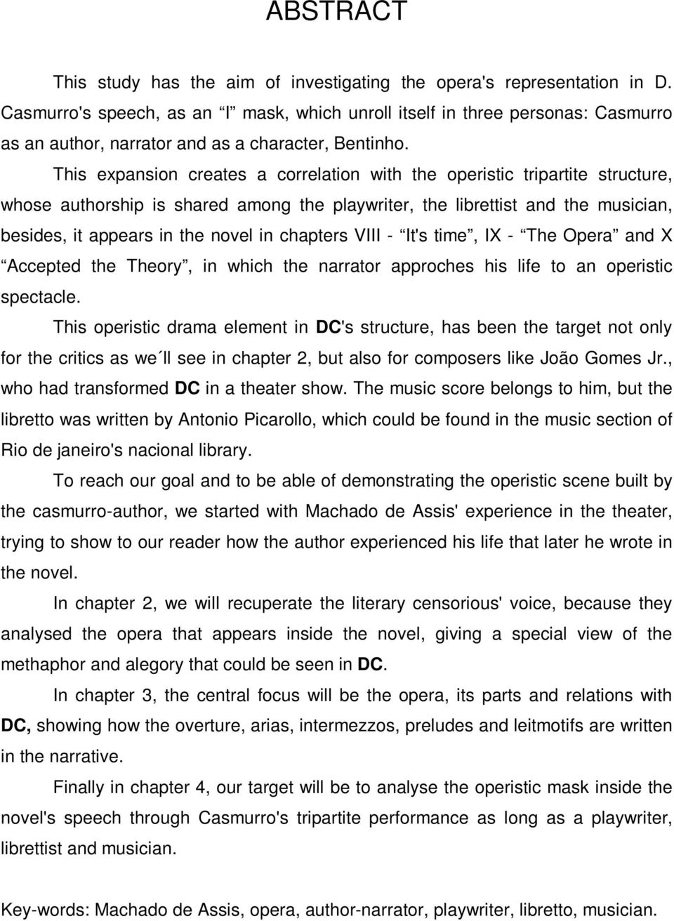 This expansion creates a correlation with the operistic tripartite structure, whose authorship is shared among the playwriter, the librettist and the musician, besides, it appears in the novel in