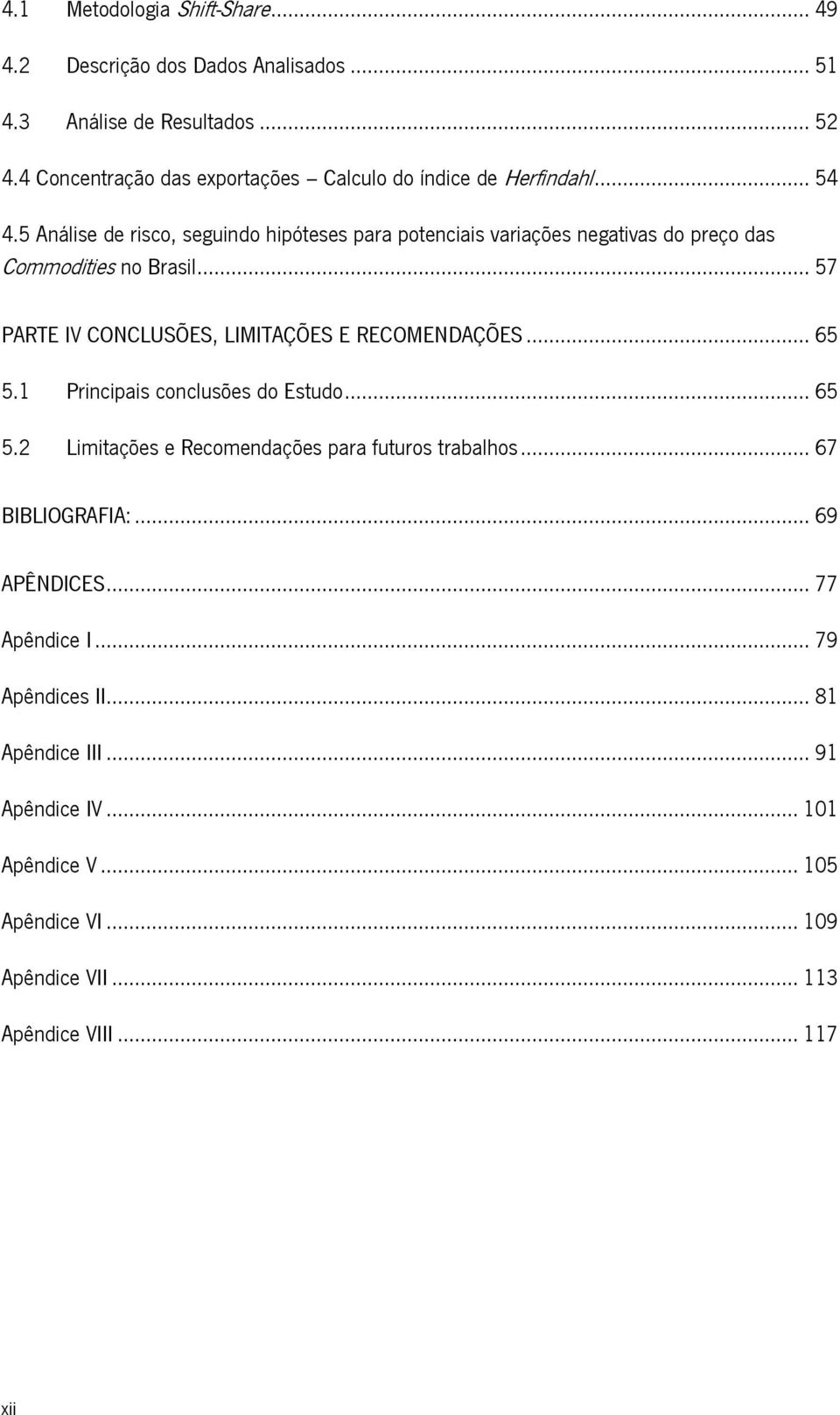 5 Análise de risco, seguindo hipóteses para potenciais variações negativas do preço das Commodities no Brasil.