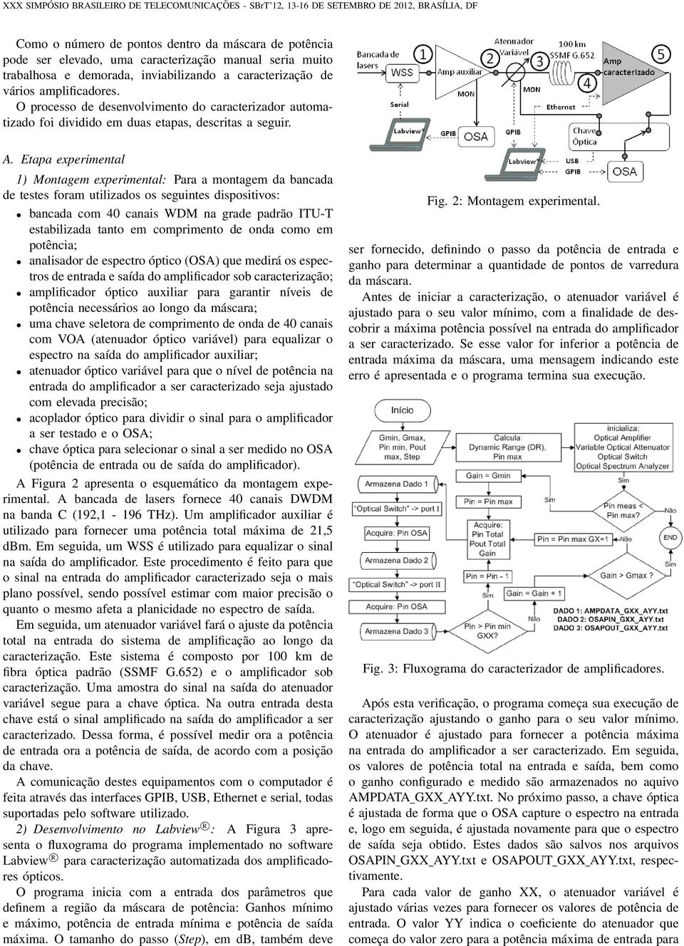 Etapa experimental 1) Montagem experimental: Para a montagem da bancada de testes foram utilizados os seguintes dispositivos: bancada com 40 canais WDM na grade padrão ITU-T estabilizada tanto em