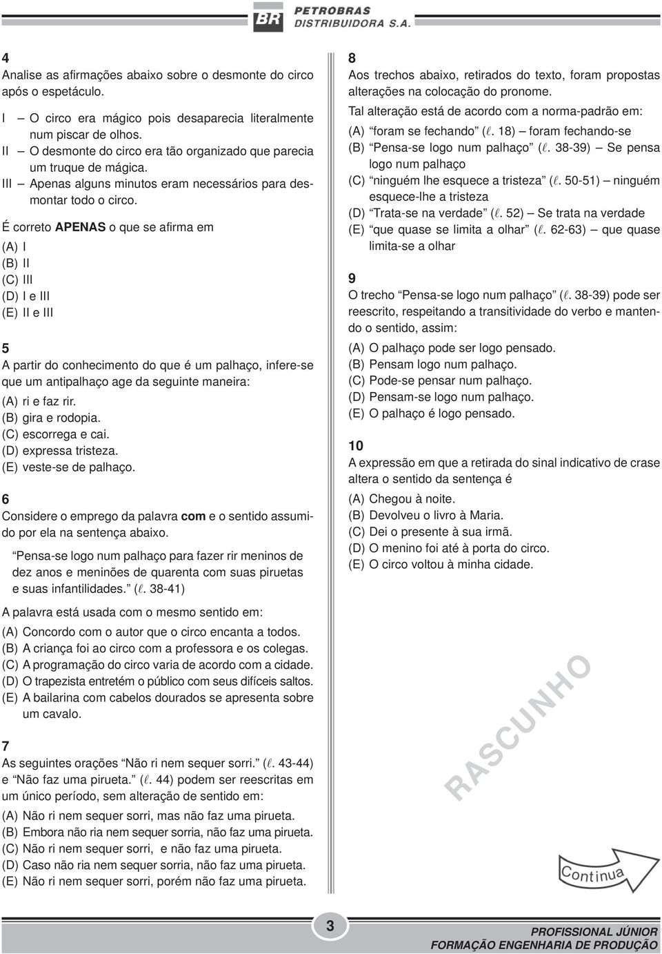 É correto APENAS o que se afirma em (A) I (B) II (C) III (D) I e III (E) II e III 5 A partir do conhecimento do que é um palhaço, infere-se que um antipalhaço age da seguinte maneira: (A) ri e faz