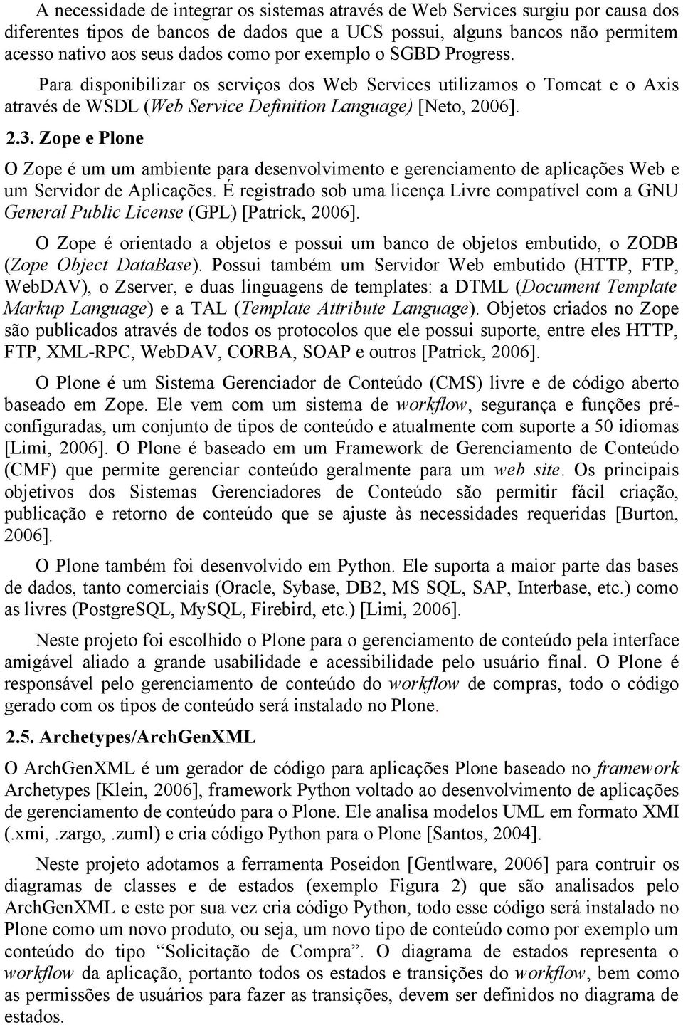 Zope e Plone O Zope é um um ambiente para desenvolvimento e gerenciamento de aplicações Web e um Servidor de Aplicações.