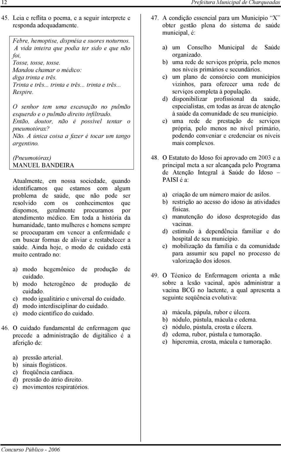 O senhor tem uma escavação no pulmão esquerdo e o pulmão direito infiltrado. Então, doutor, não é possível tentar o pneumotórax? Não. A única coisa a fazer é tocar um tango argentino.