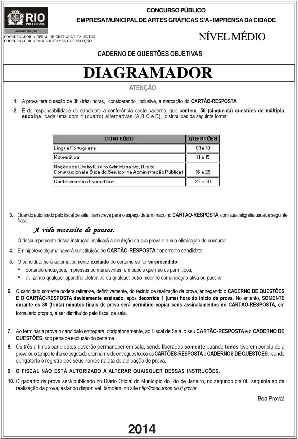 É de responsabilidade do candidato a conferência deste caderno, que contém 50 (cinquenta) questões de múltipla escolha, cada uma com 4 (quatro) alternativas (A,B,C e D), distribuídas da seguinte