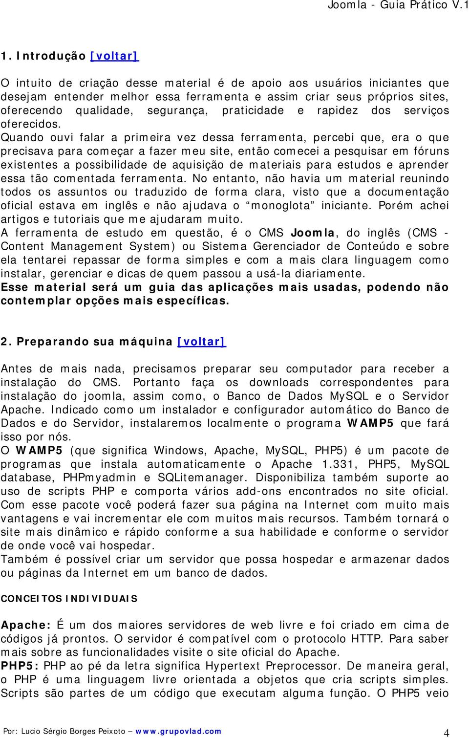 Quando ouvi falar a primeira vez dessa ferramenta, percebi que, era o que precisava para começar a fazer meu site, então comecei a pesquisar em fóruns existentes a possibilidade de aquisição de