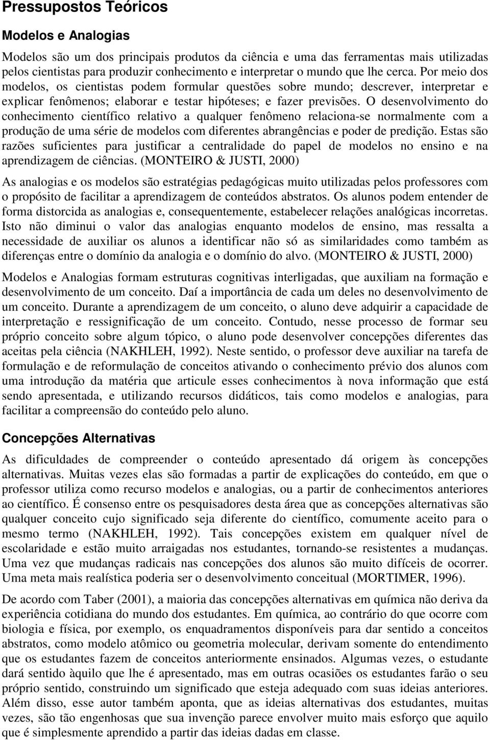 O desenvolvimento do conhecimento científico relativo a qualquer fenômeno relaciona-se normalmente com a produção de uma série de modelos com diferentes abrangências e poder de predição.