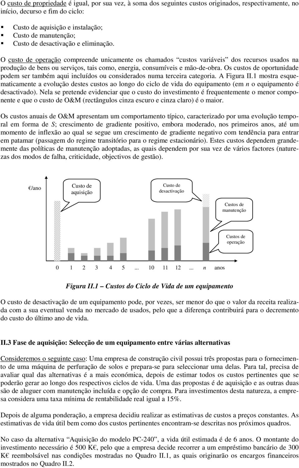 Os custos de oportunidade podem ser também aqui incluídos ou considerados numa terceira categoria. A Figura II.