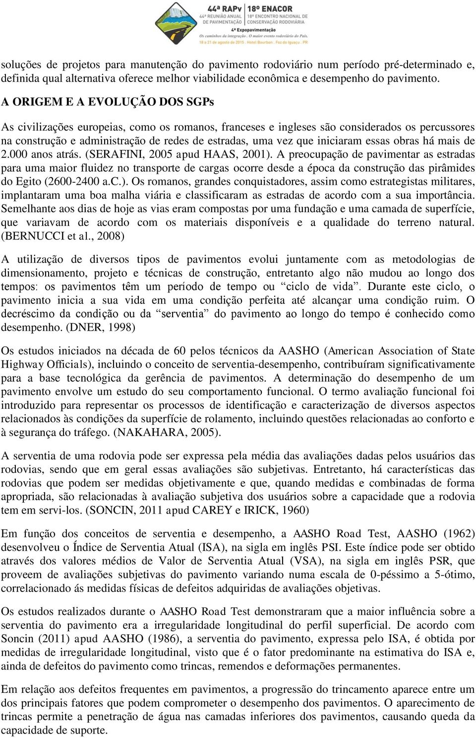 iniciaram essas obras há mais de 2.000 anos atrás. (SERAFINI, 2005 apud HAAS, 2001).