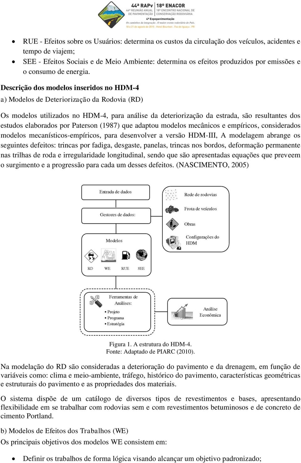 Descrição dos modelos inseridos no HDM-4 a) Modelos de Deteriorização da Rodovia (RD) Os modelos utilizados no HDM-4, para análise da deteriorização da estrada, são resultantes dos estudos elaborados