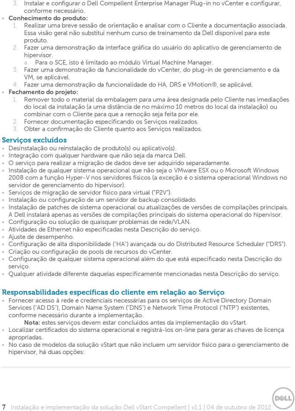 Fazer uma demonstração da interface gráfica do usuário do aplicativo de gerenciamento de hipervisor. a. Para o SCE, isto é limitado ao módulo Virtual Machine Manager. 3.