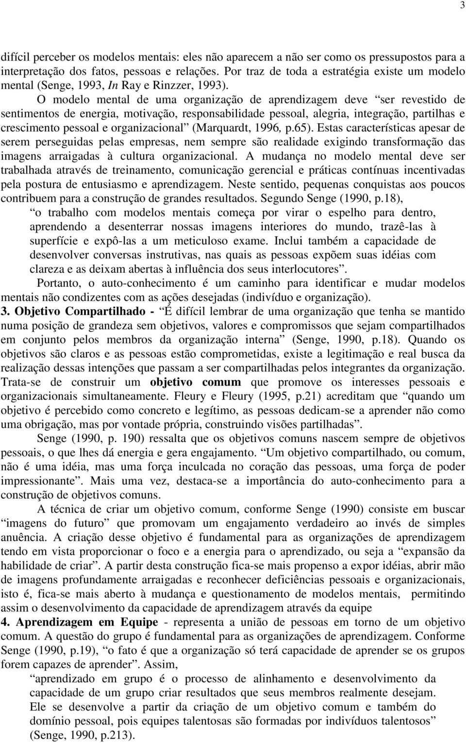 O modelo mental de uma organização de aprendizagem deve ser revestido de sentimentos de energia, motivação, responsabilidade pessoal, alegria, integração, partilhas e crescimento pessoal e