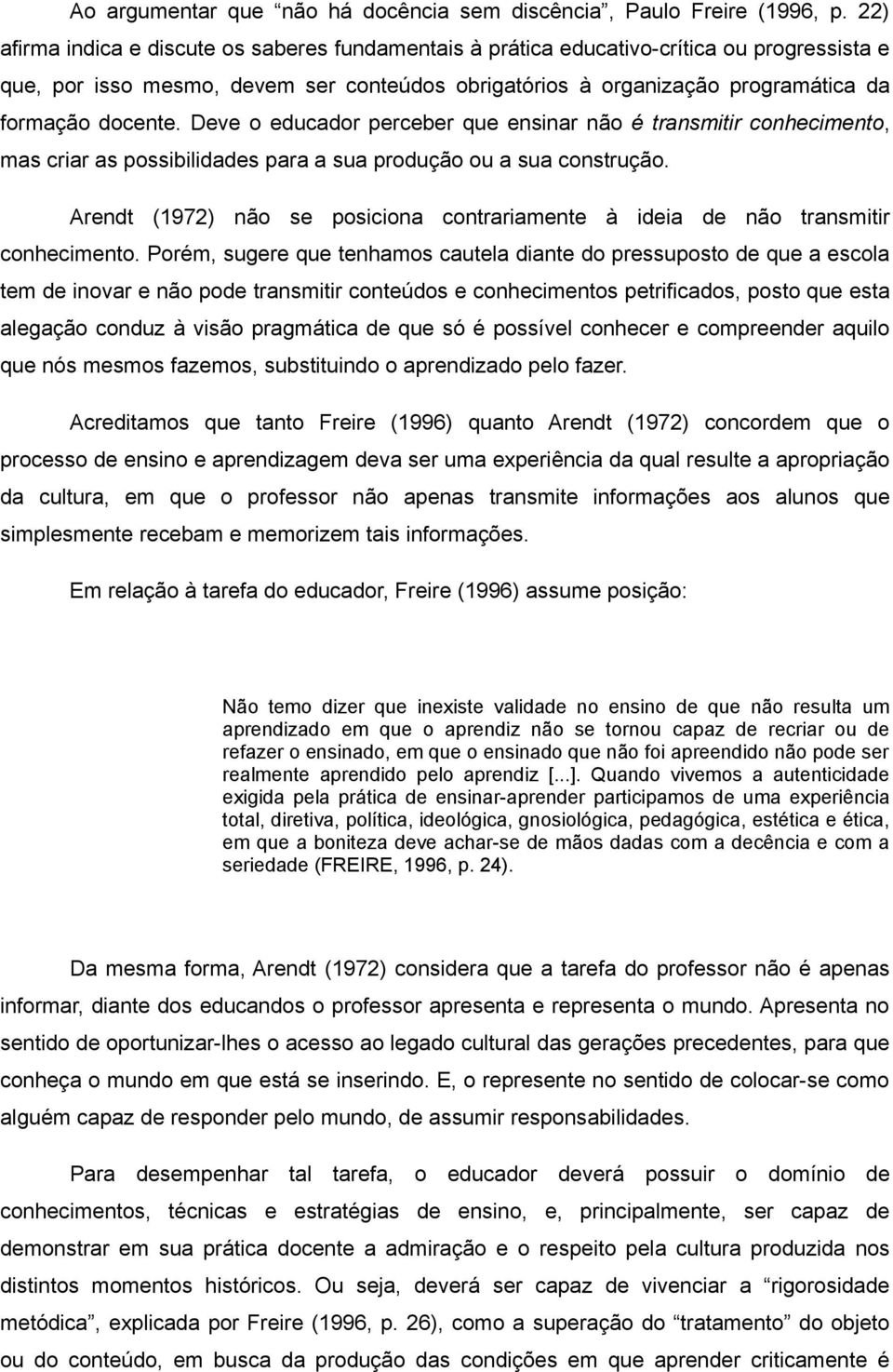 Deve o educador perceber que ensinar não é transmitir conhecimento, mas criar as possibilidades para a sua produção ou a sua construção.