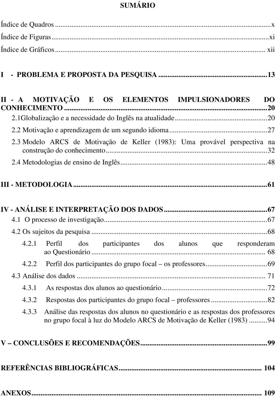 3 Modelo ARCS de Motivação de Keller (1983): Uma provável perspectiva na construção do conhecimento...32 2.4 Metodologias de ensino de Inglês...48 III - METODOLOGIA.