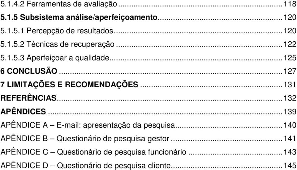 .. 127 7 LIMITAÇÕES E RECOMENDAÇÕES... 131 REFERÊNCIAS... 132 APÊNDICES... 139 APÊNDICE A E-mail: apresentação da pesquisa.